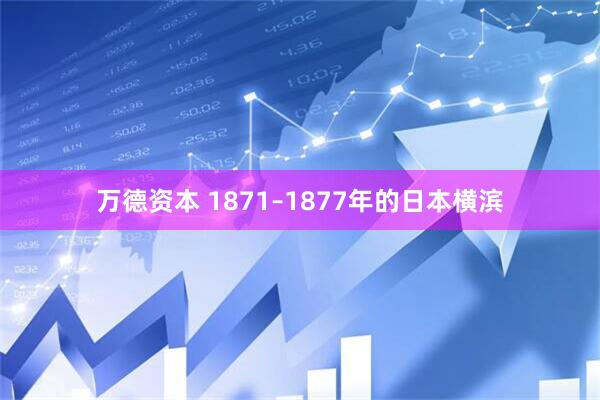 万德资本 1871–1877年的日本横滨